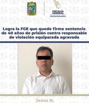 Logra la FGE que quede firme sentencia de 40 años de prisión contra responsable de violación equiparada agravada