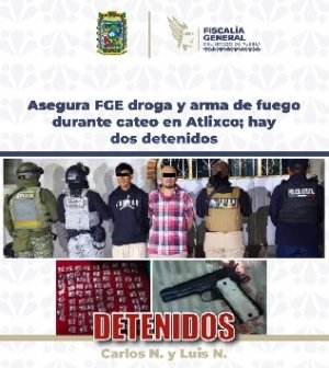 Asegura FGE droga y arma de fuego durante cateo en Atlixco; hay dos detenidos