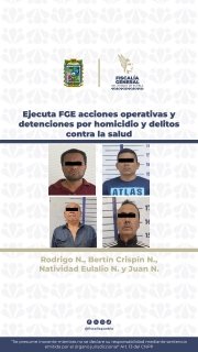 Ejecuta FGE acciones operativas y detenciones por homicidio y delitos contra la salud