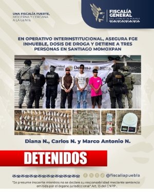 En operativo interinstitucional, asegura FGE inmueble, dosis de droga y detiene a tres personas en Santiago Momoxpan
