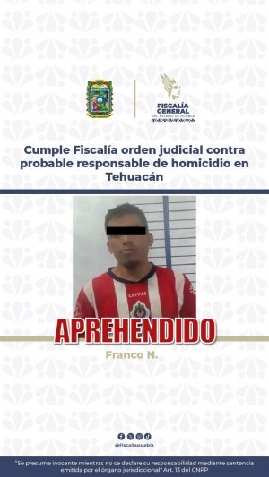 Cumple Fiscal&iacute;a orden judicial contra probable responsable de homicidio en Tehuac&aacute;n