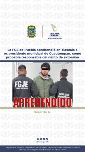 La FGE de Puebla aprehendi&oacute; en Tlaxcala a ex presidente municipal de Cuautempan, como probable responsable del delito de extorsi&oacute;n