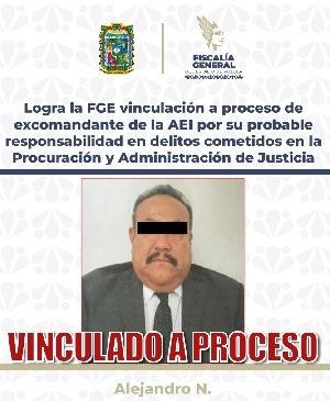 Logra la FGE vinculación a proceso de excomandante de la AEI por su probable responsabilidad en delitos cometidos en la Procuración y Administración de Justicia