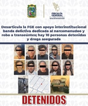 Desarticula la FGE con apoyo interinstitucional banda delictiva dedicada al narcomenudeo y robo a transe&uacute;ntes; hay 10 personas detenidas y droga asegurada